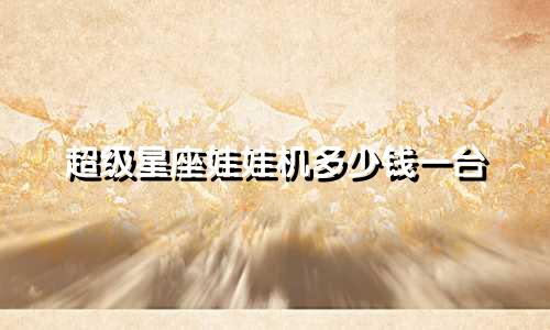 超级星座娃娃机多少钱一台