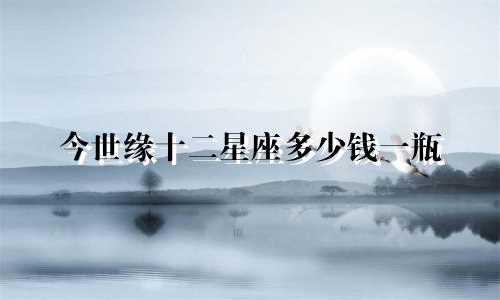 今世缘十二星座多少钱一瓶