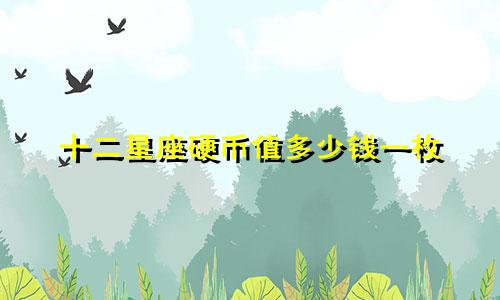 十二星座硬币值多少钱一枚