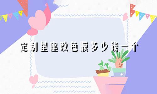 定制星座改色膜多少钱一个