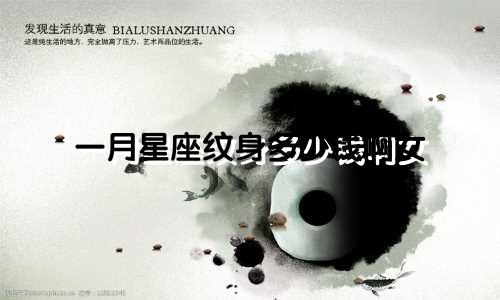 一月星座纹身多少钱啊女