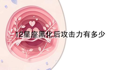 12星座黑化后攻击力有多少