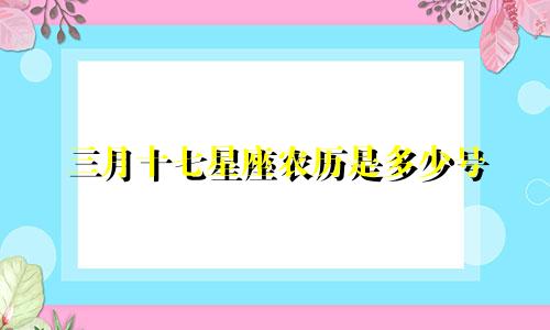 三月十七星座农历是多少号