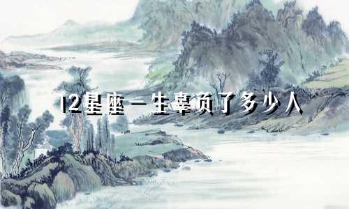 12星座一生辜负了多少人
