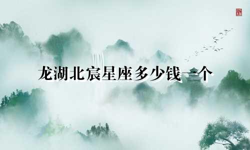 龙湖北宸星座多少钱一个