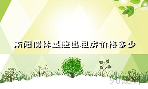 南阳儒林星座出租房价格多少