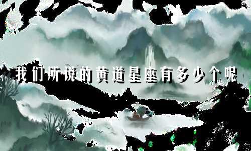 我们所说的黄道星座有多少个呢