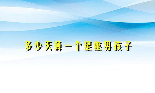多少天算一个星座男孩子