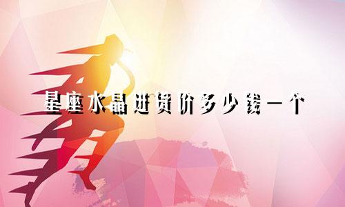 星座水晶进货价多少钱一个