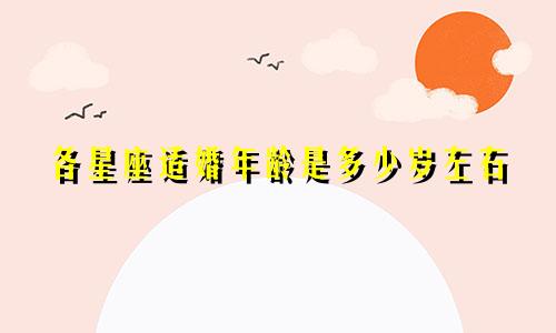各星座适婚年龄是多少岁左右