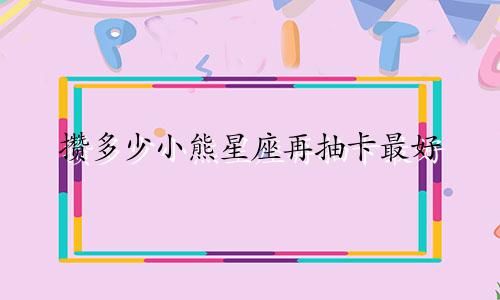 攒多少小熊星座再抽卡最好