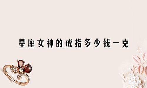 星座女神的戒指多少钱一克