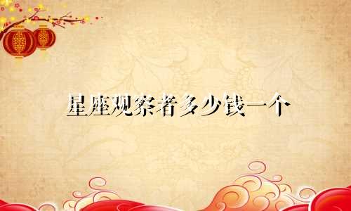 星座观察者多少钱一个