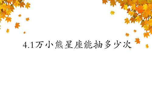4.1万小熊星座能抽多少次