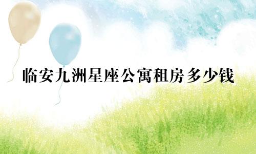 临安九洲星座公寓租房多少钱