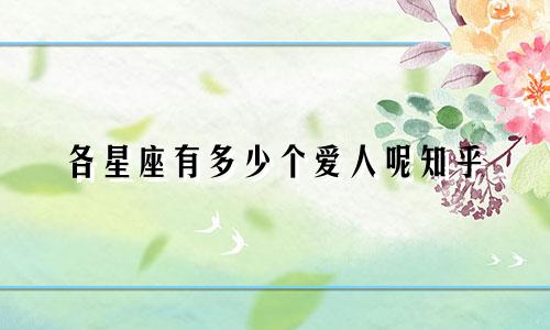 各星座有多少个爱人呢知乎