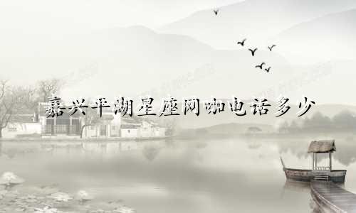 嘉兴平湖星座网咖电话多少