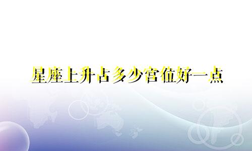 星座上升占多少宫位好一点