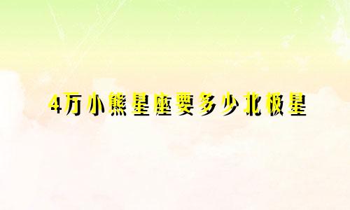 4万小熊星座要多少北极星