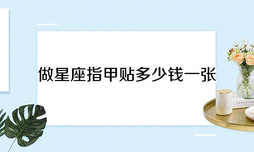 做星座指甲贴多少钱一张