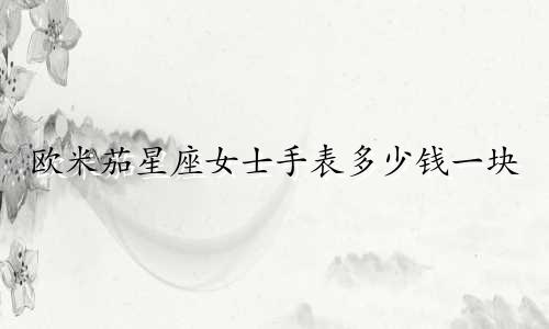 欧米茄星座女士手表多少钱一块