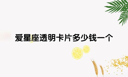 爱星座透明卡片多少钱一个