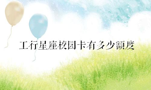 工行星座校园卡有多少额度