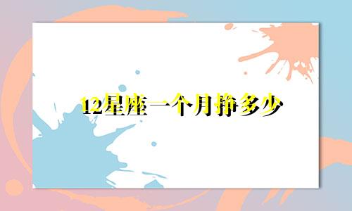 12星座一个月挣多少