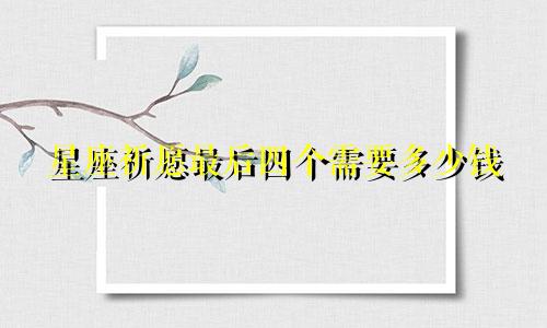 星座祈愿最后四个需要多少钱