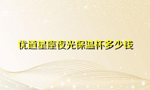 优道星座夜光保温杯多少钱