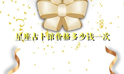 星座占卜馆价格多少钱一次