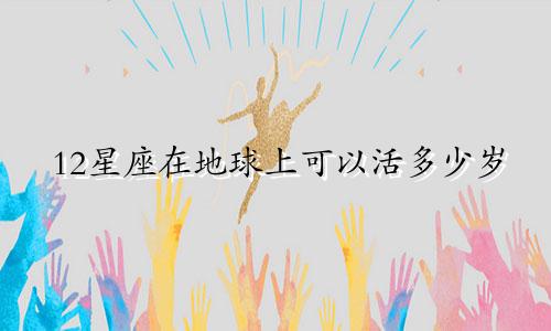 12星座在地球上可以活多少岁