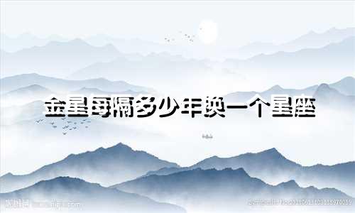 金星每隔多少年换一个星座