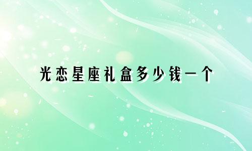 光恋星座礼盒多少钱一个