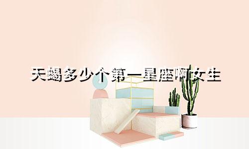 天蝎多少个第一星座啊女生