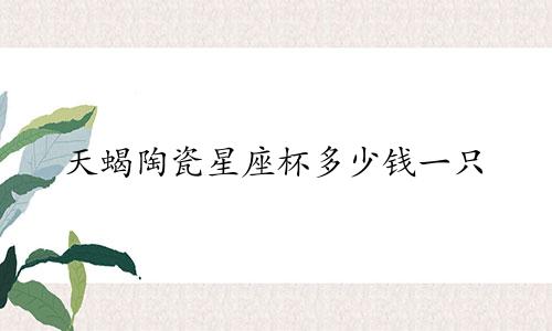 天蝎陶瓷星座杯多少钱一只