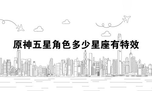 原神五星角色多少星座有特效
