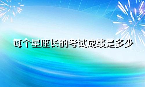 每个星座长的考试成绩是多少