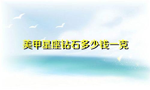 美甲星座钻石多少钱一克