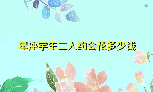 星座学生二人约会花多少钱