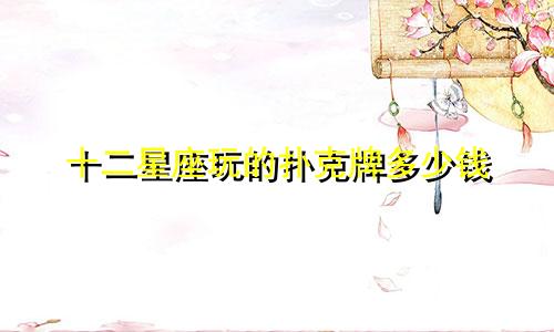 十二星座玩的扑克牌多少钱