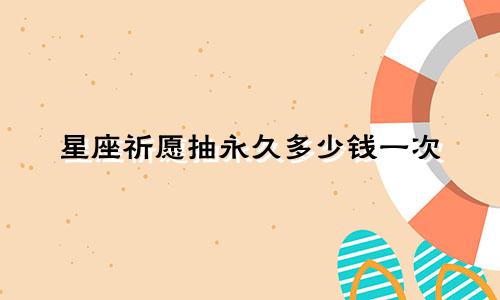 星座祈愿抽永久多少钱一次