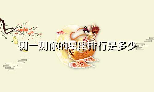 测一测你的星座排行是多少