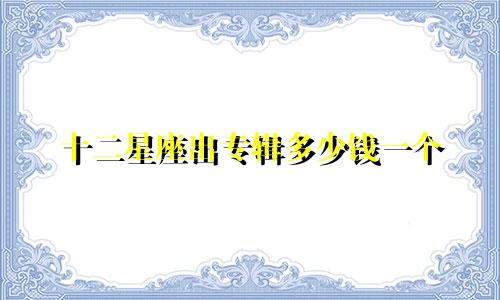 十二星座出专辑多少钱一个