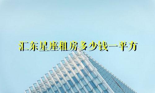 汇东星座租房多少钱一平方
