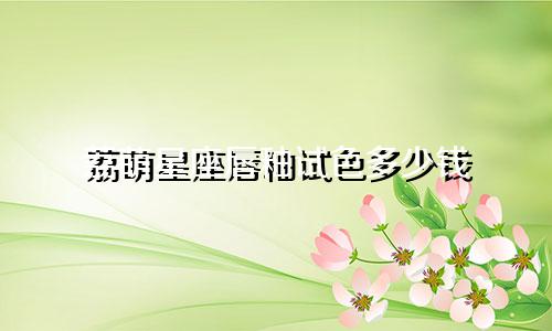 荔萌星座唇釉试色多少钱