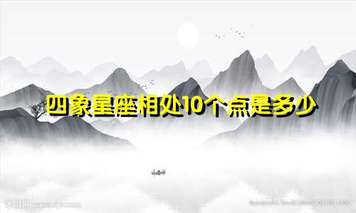 四象星座相处10个点是多少