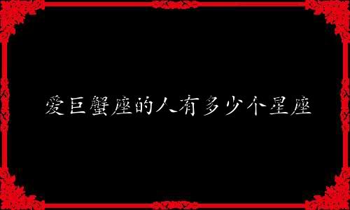 爱巨蟹座的人有多少个星座