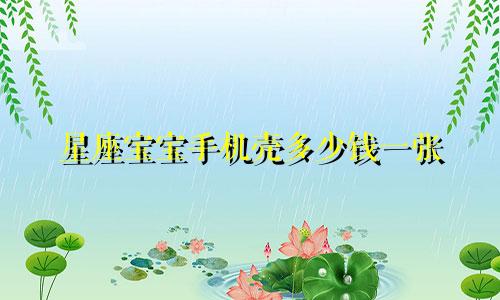 星座宝宝手机壳多少钱一张