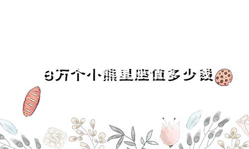 6万个小熊星座值多少钱